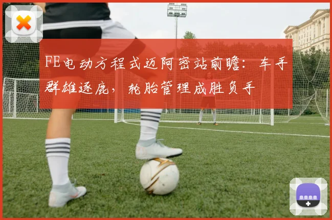 FE电动方程式迈阿密站前瞻：车手群雄逐鹿，轮胎管理成胜负手