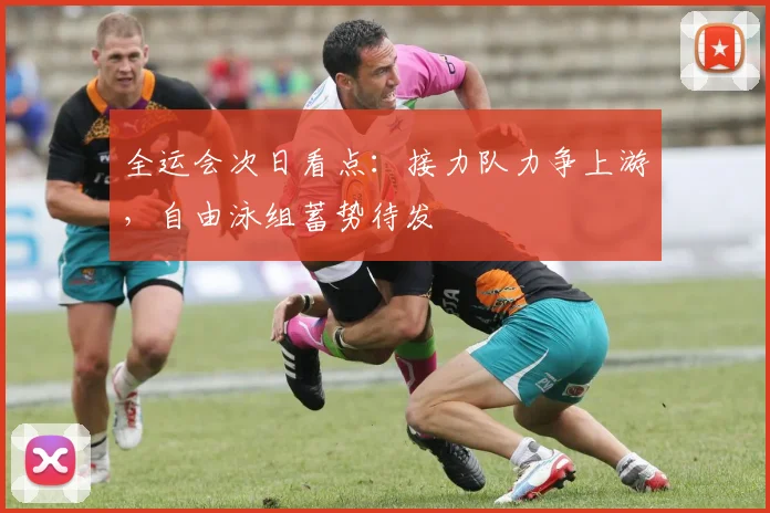 全运会次日看点：接力队力争上游，自由泳组蓄势待发